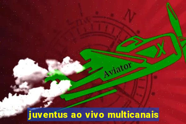 juventus ao vivo multicanais